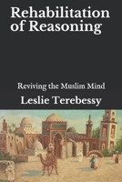 Rehabilitation of Reasoning: Reviving the Muslim Mind B093KJ6B96 Book Cover