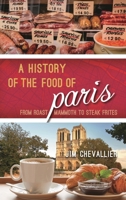 A History of the Food of Paris: From Roast Mammoth to Steak Frites 1442272821 Book Cover