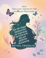 2026 TÄGLICHE ANDACHT FÜR TEENAGER MÄDCHEN: Eine 365-tägige Glaubensreise zur Inspiration von Zuversicht Mut und göttlicher Bestimmung (2026 DAILY DEVOTIONS FOR CHRISTIANS) (German Edition) B0GDQQTCSB Book Cover