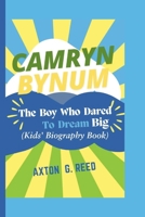 CAMRYN BYNUM: The Boy Who Dared To Dream Big (Kids' Biography Book) B0DPN17SZN Book Cover