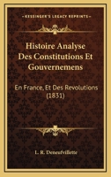Histoire-Analyse Des Constitutions Et Gouvernemens En France Et Des Ra(c)Volutions, Notamment: Depuis 1789 Jusque Et Compris 1830 2012991335 Book Cover