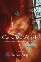 Come Die With Us: A Play by Gillian Skye about Mental Health, Suicide, Grief and Healing from Trauma 191616160X Book Cover
