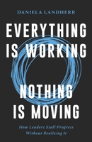 Everything Is Working. Nothing Is Moving.: How Leaders Stall Progress Without Realizing It 3033121667 Book Cover