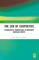 The Zen of Ecopoetics: Cosmological Imaginations in Modernist American Poetry 1032415738 Book Cover