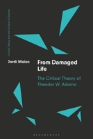 From Damaged Life : The Critical Theory of Theodor W. Adorno 1350562777 Book Cover