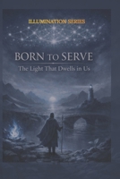 We Were Born To Serve: The Light That Dwells Within Us B0GSW4GBYC Book Cover