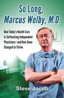 So Long, Marcus Welby, M.D.: How Today's Health Care Is Suffocating Independent Physicians-and How Some Changed to Thrive 0983995028 Book Cover