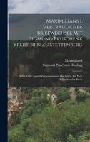 Maximilians I. Vertraulicher Briefwechsel Mit Sigmund Prüschenk Freiherrn Zu Stettenberg: Nebst Einer Anzahl Zeitgenössischer Das Leben Am Hofe Beleuchtender Briefe 1017168156 Book Cover