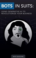 Bots in Suits: Using Generative AI to Revolutionize Your Business B0BTZ8NH2T Book Cover