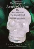 The Voyages of Joseph of Avalon the Boy Jesus and the Crystal Skull Foretelling the Future for the Planet 0955790611 Book Cover