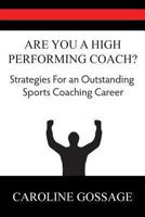 Are You a High Performing Coach?: Strategies for an Outstanding Sports Coaching Career 0992666104 Book Cover