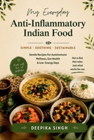 My Everyday Anti-Inflammatory Indian Food: Gentle Recipes for Autoimmune Wellness, Gut Health & Low-Energy Days B0HCTFWTL8 Book Cover