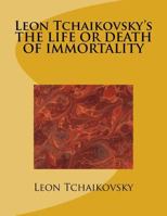Leon Tchaikovsky's THE LIFE OR DEATH OF IMMORTALITY 1548483060 Book Cover