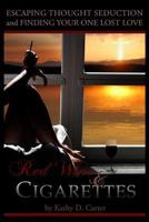 Red Wine & Cigarettes: A Self-Help Book on Escaping Thought Seduction and Finding Your One Lost Love. 0996374302 Book Cover