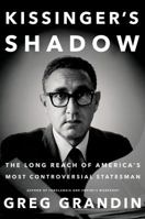 Kissinger's Shadow: The Long Reach of America's Most Controversial Statesman 1627794492 Book Cover