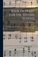 Book of Praise: For the Sunday School: With Hymns and Tunes Appropriate for the Prayer Meeting and the Home Circle 1013967615 Book Cover
