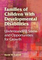Families of Children With Developmental Disabilities: Understanding Stress and Opportunities for Growth 1433813297 Book Cover