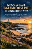 KING CHARLES III ENGLAND COAST PATH HIKING GUIDE 2027: England Coast Path Walking Guide with Trail Maps, Coastal Routes, Scenic Walks, Wildlife, Historic Towns & Practical Planning Tips B0HJL5W1BC Book Cover