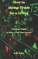 How to Swing Trade for a Living: 10 Easy Ways to Make a Full Time Income 1731124600 Book Cover