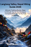 Langtang Valley, Nepal Hiking Guide 2026: Ultimate Trekking Routes, Maps & Altitude Tips for the Himalayas Complete Beginner-to-Pro Trail Companion B0G64NXRZ3 Book Cover