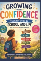 Growing with Confidence The Little Guide to school and life: Keys to thriving at school and in life | A caring guide for children (and their parents) | Learn, know yourself, grow step by step B0FKH7RTW7 Book Cover