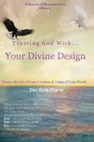 Trusting God with Your Divine Design: Master the Art of Your Creation & Value of True Worth 1727312813 Book Cover