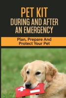 Pet Kit During and After an Emergency: Plan, Prepare And Protect Your Pet: Emergency Preparedness & Pets B09BYFX571 Book Cover