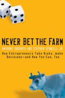 Never Bet the Farm: How Entrepreneurs Take Risks, Make Decisionsand How You Can, Too 0787983667 Book Cover