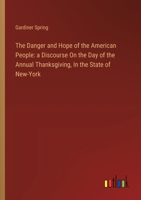 The Danger and Hope of the American People: a Discourse On the Day of the Annual Thanksgiving, In the State of New-York 3385114594 Book Cover