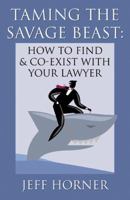 Taming the Savage Beast: How to Find and Co-Exist with Your Lawyer 0741413949 Book Cover