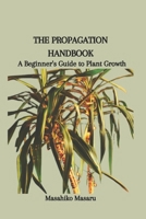 THE PROPAGATION HANDBOOK: A Beginner's Guide to Plant Growth B0CTX3WT3C Book Cover