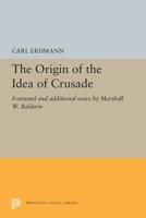 The Origin of the Idea of Crusade: Foreword and Additional Notes by Marshall W. Baldwin 0691615632 Book Cover