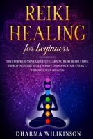 REIKI HEALING FOR BEGINNERS: The Comprehensive Guide to Learning Reiki Meditation, Improving Your Health and Expanding Your Energy, Through Self-Healing B0875WLYR8 Book Cover
