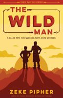 The Wild Man: A Clear Path for Guiding Boys into Manhood 0997962720 Book Cover