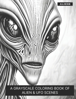 Aliens: A Grayscale Coloring Book of Alien & UFO Scenes B0CL4LD4ZQ Book Cover