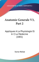 Anatomie Generale V3, Part 2: Appliquee A La Physiologie Et A  La Medecine (1801) 1168133742 Book Cover