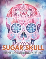 Sugar Skull Reverse Coloring Book: New and Exciting Designs, Begin Your Journey Into Creativity B0CPY36SD3 Book Cover