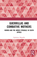 Guerrillas and Combative Mothers: Women and the Armed Struggle in South Africa 1032597240 Book Cover