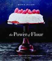 The Power of Flour: The Deliciously Versatile World of Flour in Baking and Cooking Gluten-Free 1742578136 Book Cover