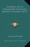 Elements de la Grammaire Japonaise: (langue Vulgaire)... 2014503672 Book Cover