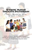 Q'Eqchi' Mayan Thematic Dictionary: Tusb'il Molob'aal Aatin q'Eqchi' Inkles 1514812282 Book Cover