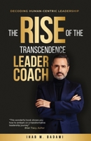 The Rise of the Transcendence Leader-Coach: Decoding Human-Centric Leadership 1761240943 Book Cover