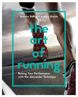 The Art of Running: Raising Your Performance with the Alexander Technique 1910231835 Book Cover