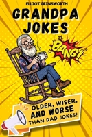 Grandpa Jokes: Older, Wiser, and Worse Than Dad Jokes B0DJJXR7D1 Book Cover