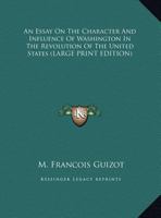 Essay on the character and influence of Washington in the revolution of the United States of America 1023469499 Book Cover