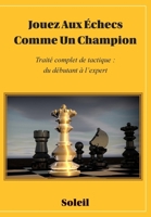 Jouez Au Échecs Comme Un Champion (French Edition) B08X6DXQHK Book Cover