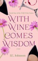 With Wine Comes Wisdom: With Wine Series Book 1 1970966017 Book Cover