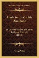 Etude Sur La Capitis Deminutio: Et Les Institutions Similaires En Droit Francais (1878) 1166713814 Book Cover