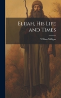 Elijah, his Life and Times 1725297515 Book Cover