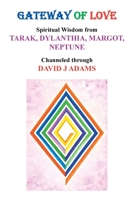 Gateway of Love: Spiritual Wisdom from Tarak, Dylanthia, Margot, Neptune 1728333288 Book Cover